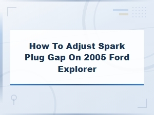 How to Adjust Spark Plug Gap on 2005 Ford Explorer