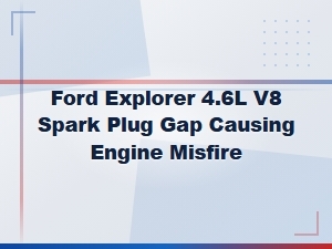 Ford Explorer 4.6l V8 Spark Plug Gap Causing Engine Misfire
