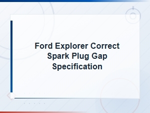 Ford Explorer Spark Plug Gap Specification and Common Issues Guide