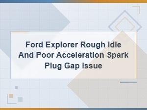 Ford Explorer Rough Idle From Incorrect Spark Plug Gap