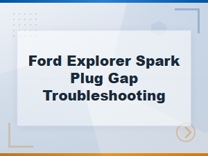 Ford Explorer Spark Plug Gap Troubleshooting