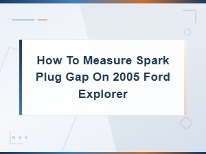 Essential Tools for Measuring Spark Plug Gap on a 2005 Ford Explorer