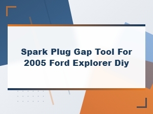 Best Spark Plug Gap Tool for 2005 Ford Explorer Diy Repairs