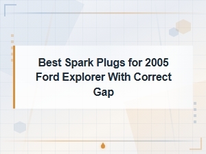 Best Spark Plugs for 2005 Ford Explorer with Correct Gap Settings
