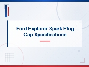 Ford Explorer Spark Plug Gap Specifications and Replacement Guide