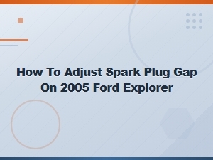 How to Adjust Spark Plug Gap on a 2005 Ford Explorer